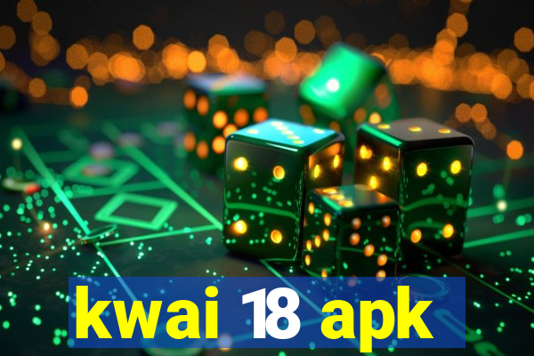 kwai 18 apk